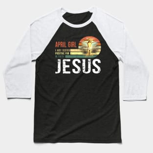 April Girl I Just Tested Positive for in Faith Jesus Lover Baseball T-Shirt